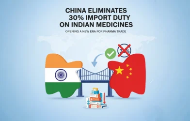 China Eliminates 30% Import Duty on Indian Medicines, Opening a New Era for Pharma Trade