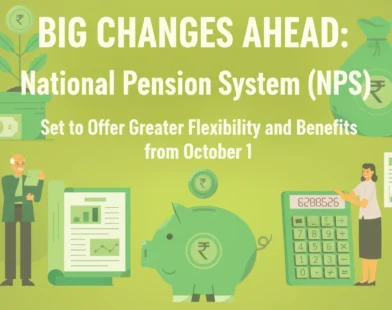Big Changes Ahead: National Pension System (NPS) Set to Offer Greater Flexibility and Benefits from October 1