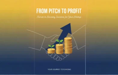 From Pitch to Profit: Secrets to Securing Investors for Your Startup