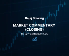 Bajaj Broking Market Commentary (closing) for 22nd September 2025.