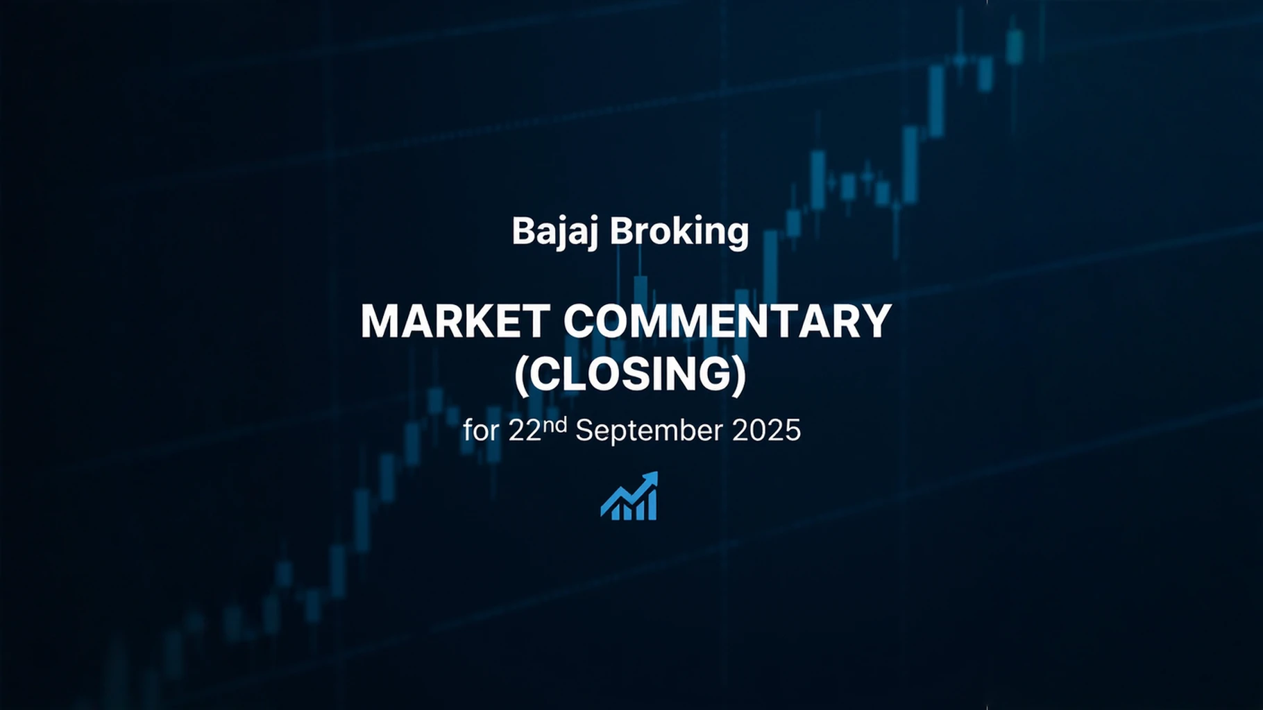 Bajaj Broking Market Commentary (closing) for 22nd September 2025.