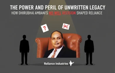 The Power and Peril of Unwritten Legacy: How Dhirubhai Ambani’s No-Will Decision Shaped Reliance