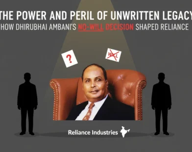 The Power and Peril of Unwritten Legacy: How Dhirubhai Ambani’s No-Will Decision Shaped Reliance