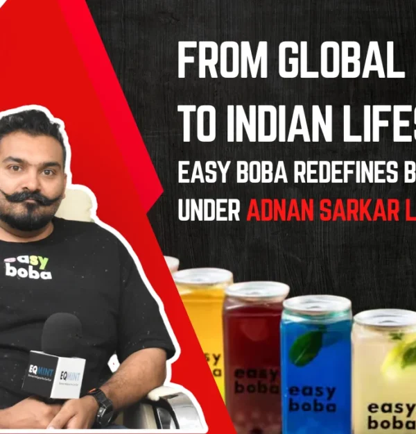 From Global Trend to Indian Lifestyle: Easy Boba Redefines Bubble Tea Under Adnan Sakar’s Leadership